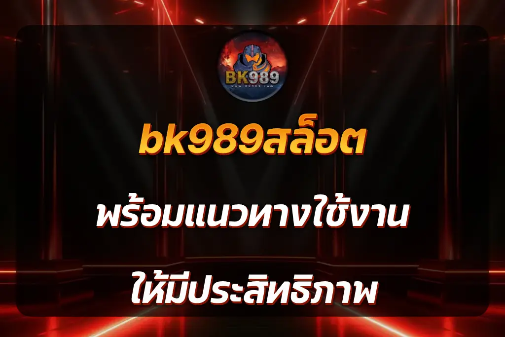 bk989สล็อต พร้อมแนวทางใช้งาน ให้มีประสิทธิภาพ